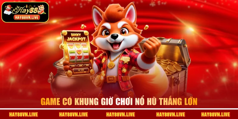 Game có khung giờ chơi nổ hũ thắng lớn
