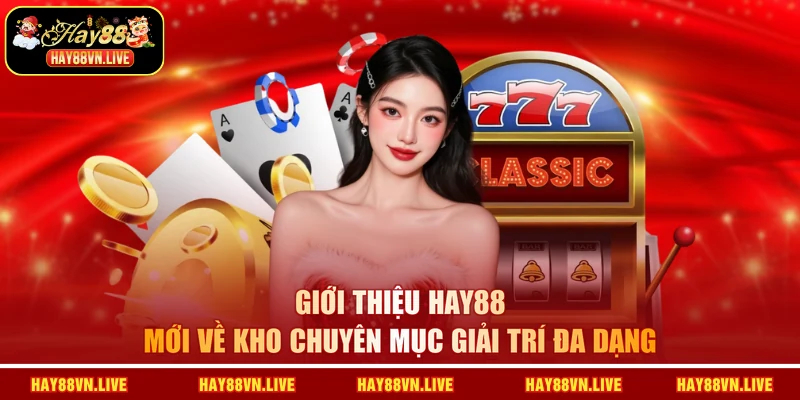 Giới thiệu HAY88 mới về kho chuyên mục giải trí đa dạng