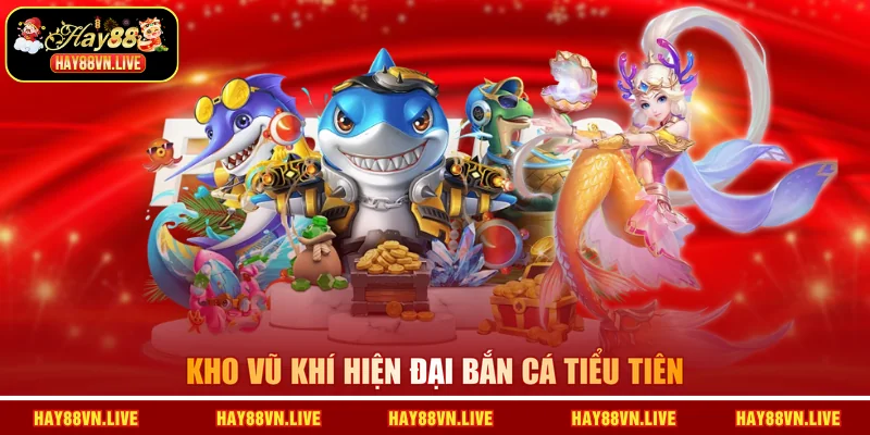 Kho vũ khí hiện đại Bắn cá Tiểu Tiên