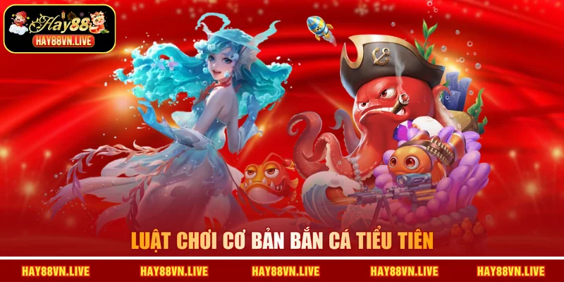 Luật chơi cơ bản Bắn cá Tiểu Tiên