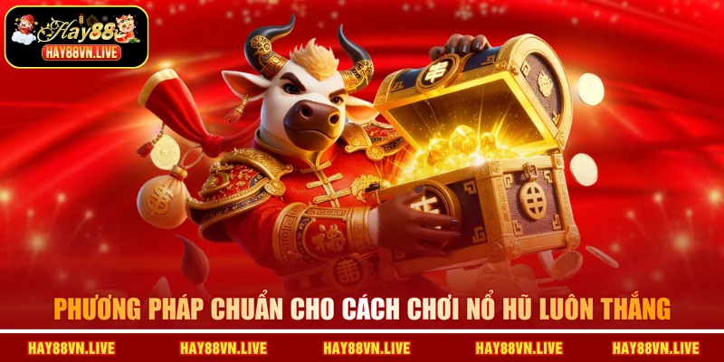 Phương pháp chuẩn cho cách chơi nổ hũ luôn thắng