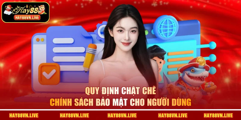Quy định chặt chẽ chính sách bảo mật cho người dùng
