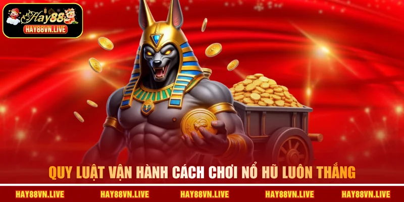 Quy luật vận hành cách chơi nổ hũ luôn thắng