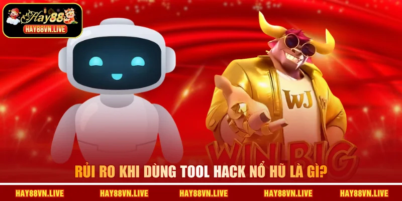 Rủi ro khi dùng tool hack nổ hũ là gì?