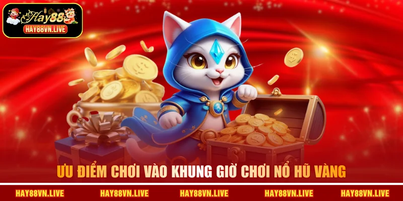 Ưu điểm chơi vào khung giờ chơi nổ hũ vàng